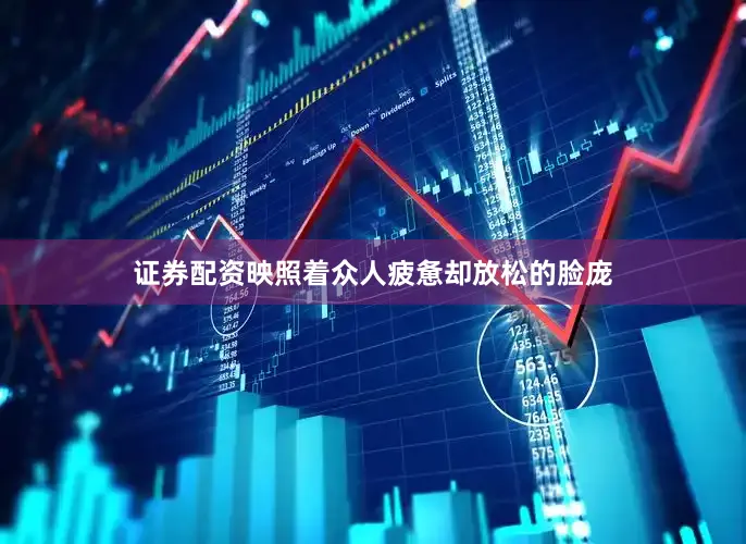 证券配资映照着众人疲惫却放松的脸庞